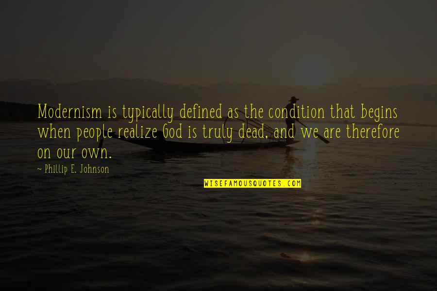 We Are On Our Own Quotes By Phillip E. Johnson: Modernism is typically defined as the condition that