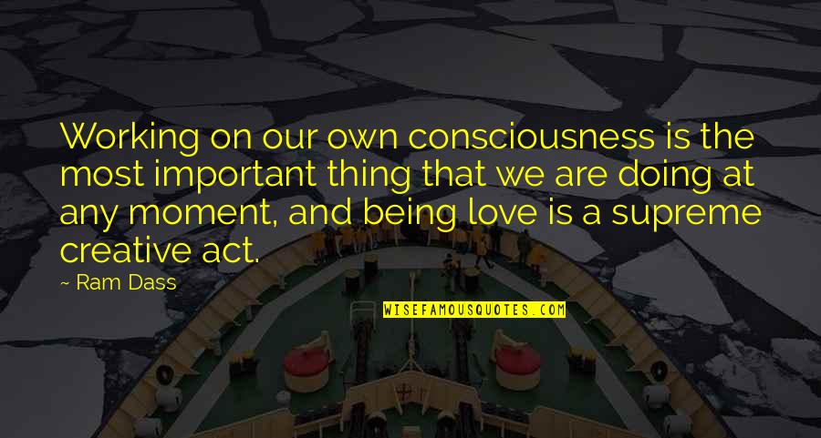 We Are On Our Own Quotes By Ram Dass: Working on our own consciousness is the most
