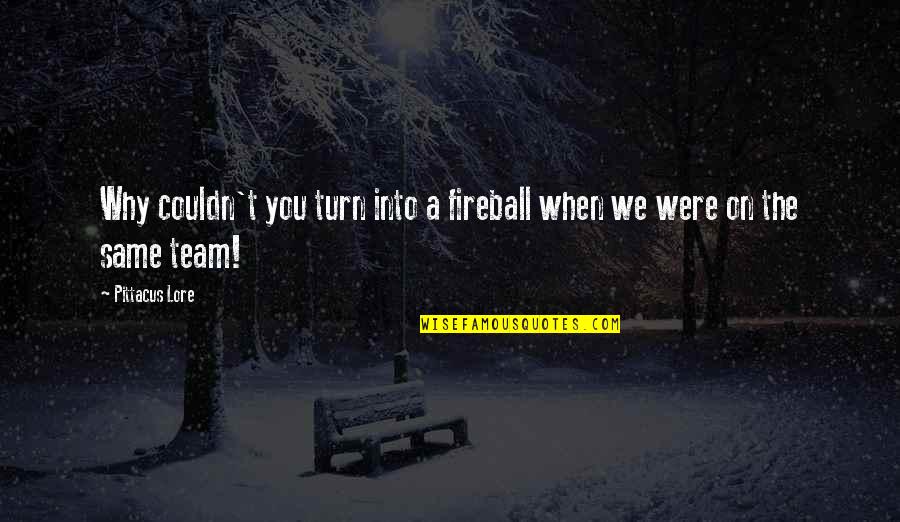 We Are On The Same Team Quotes By Pittacus Lore: Why couldn't you turn into a fireball when