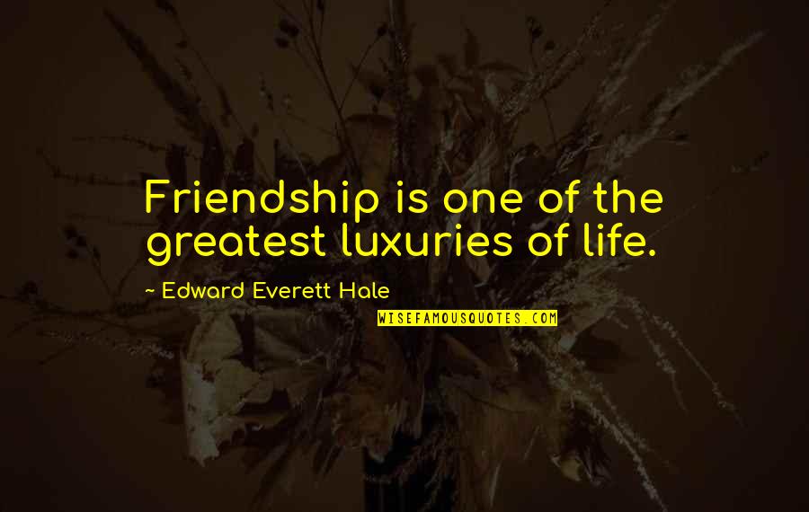 We Are One Friendship Quotes By Edward Everett Hale: Friendship is one of the greatest luxuries of
