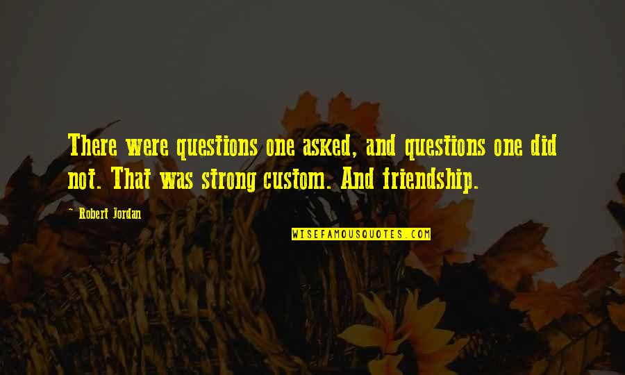 We Are One Friendship Quotes By Robert Jordan: There were questions one asked, and questions one