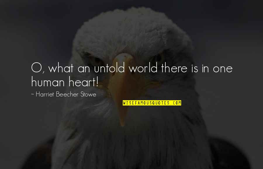 We Are One Heart Quotes By Harriet Beecher Stowe: O, what an untold world there is in