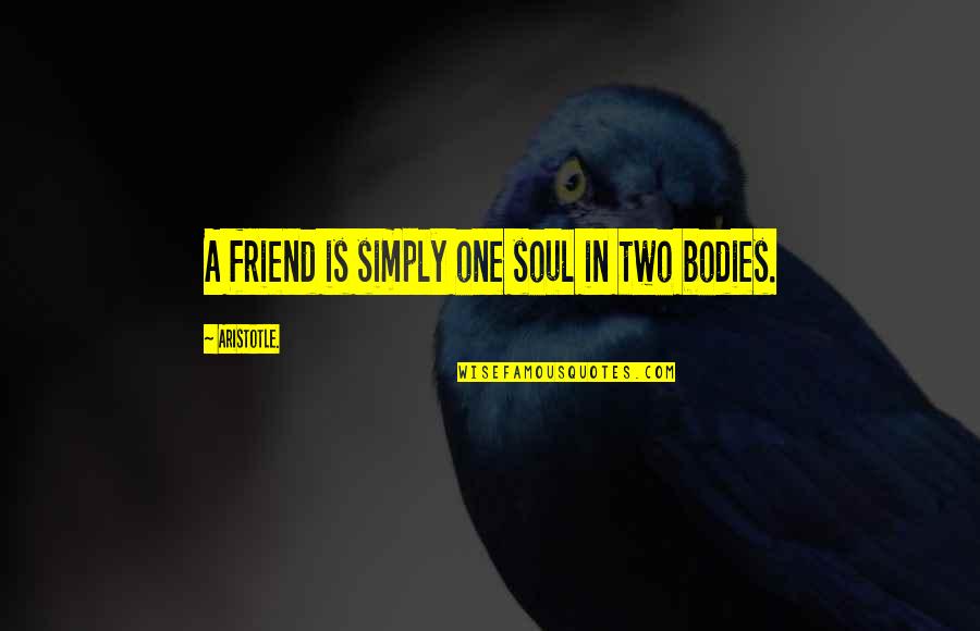 We Are One Soul In Two Bodies Quotes By Aristotle.: A friend is simply one soul in two