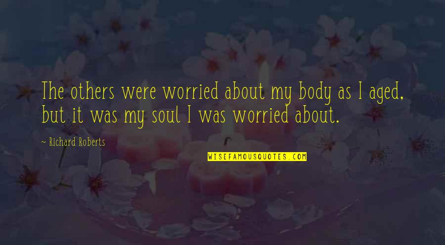 We Are One Soul In Two Bodies Quotes By Richard Roberts: The others were worried about my body as