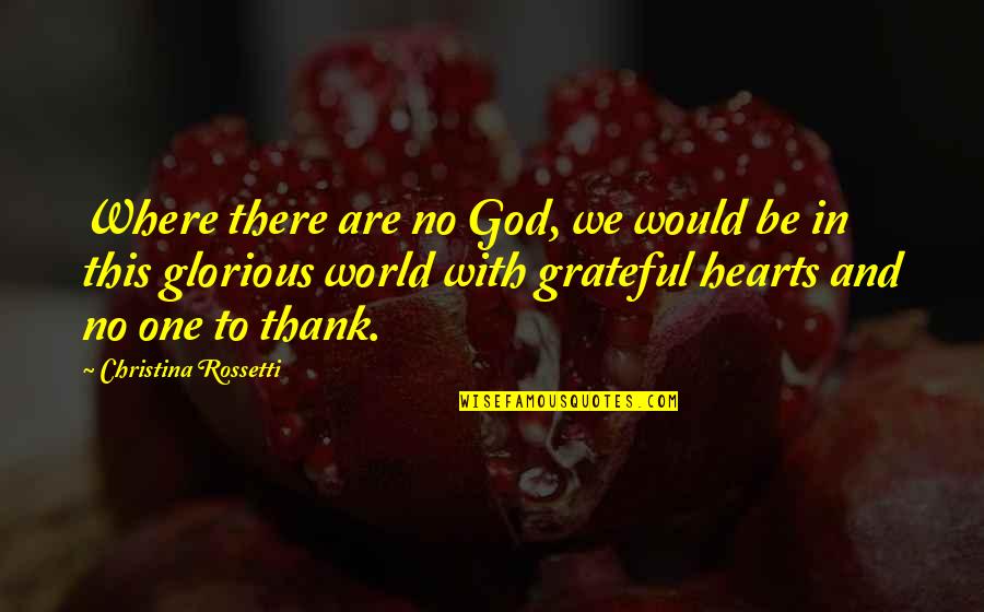 We Are One World Quotes By Christina Rossetti: Where there are no God, we would be We Are One World Quotes By Christina Rossetti: Where there are no God, we would be