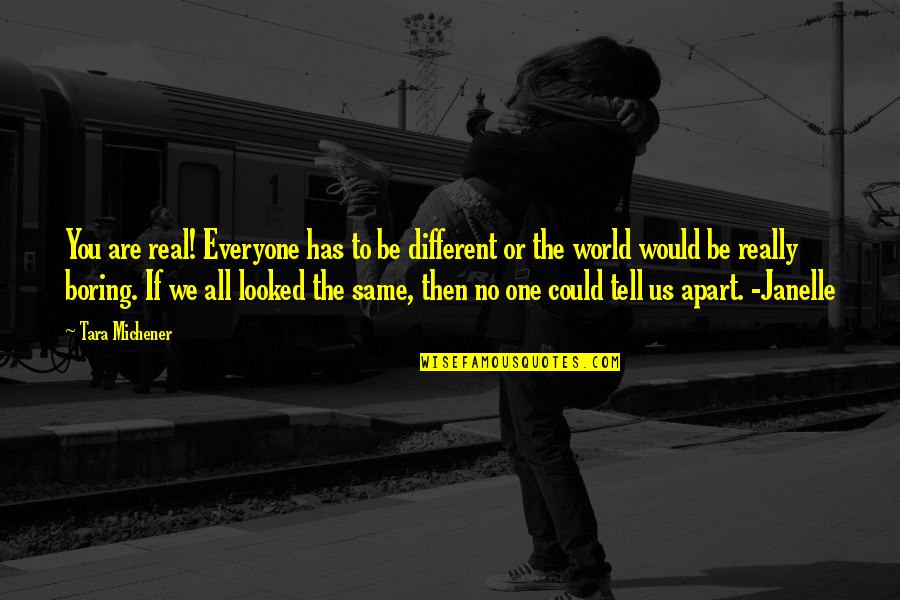 We Are One World Quotes By Tara Michener: You are real! Everyone has to be different We Are One World Quotes By Tara Michener: You are real! Everyone has to be different
