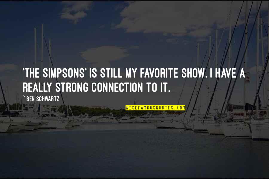 We Are Only As Strong Quotes By Ben Schwartz: 'The Simpsons' is still my favorite show. I