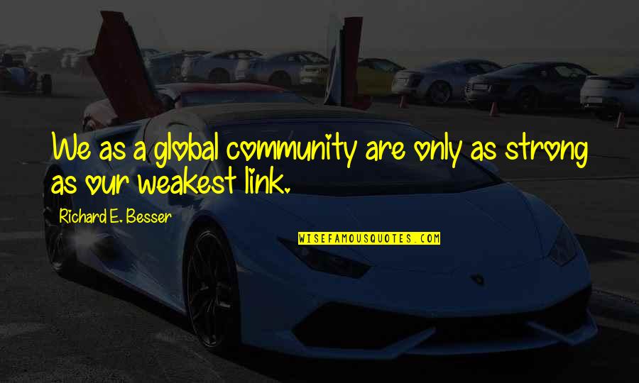 We Are Only As Strong Quotes By Richard E. Besser: We as a global community are only as