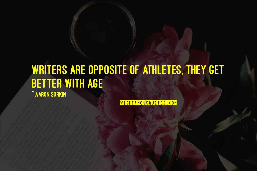 We Are Opposite To Each Other Quotes By Aaron Sorkin: Writers are opposite of athletes, they get better We Are Opposite To Each Other Quotes By Aaron Sorkin: Writers are opposite of athletes, they get better