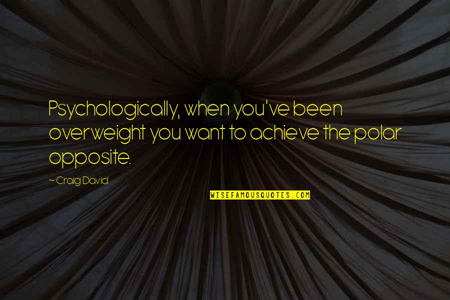 We Are Opposite To Each Other Quotes By Craig David: Psychologically, when you've been overweight you want to