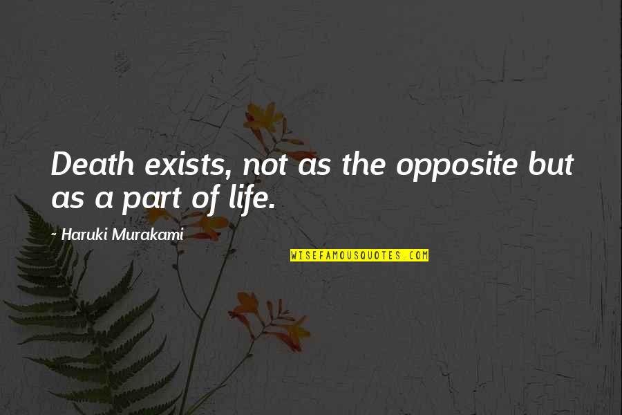 We Are Opposite To Each Other Quotes By Haruki Murakami: Death exists, not as the opposite but as We Are Opposite To Each Other Quotes By Haruki Murakami: Death exists, not as the opposite but as