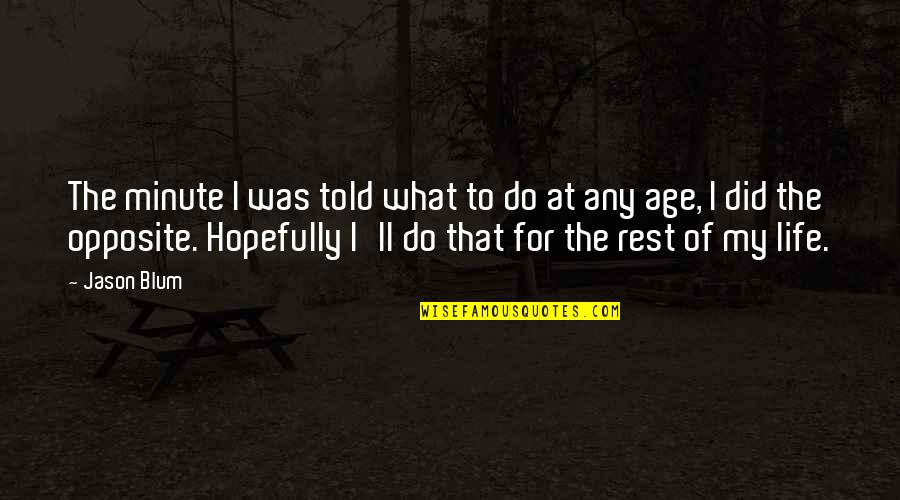 We Are Opposite To Each Other Quotes By Jason Blum: The minute I was told what to do