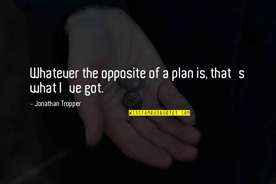 We Are Opposite To Each Other Quotes By Jonathan Tropper: Whatever the opposite of a plan is, that's