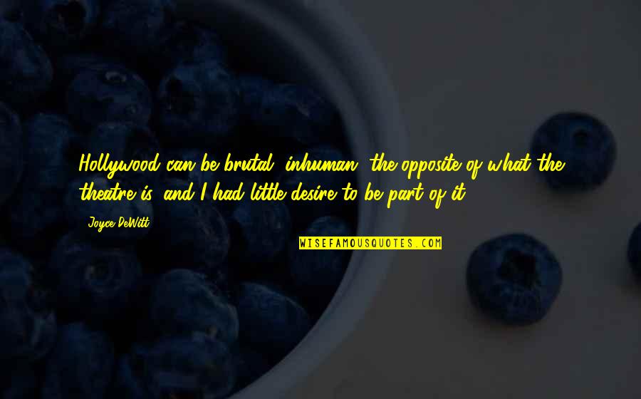 We Are Opposite To Each Other Quotes By Joyce DeWitt: Hollywood can be brutal, inhuman, the opposite of We Are Opposite To Each Other Quotes By Joyce DeWitt: Hollywood can be brutal, inhuman, the opposite of