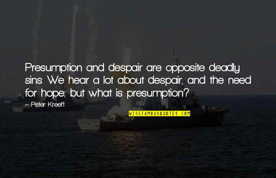 We Are Opposite To Each Other Quotes By Peter Kreeft: Presumption and despair are opposite deadly sins. We