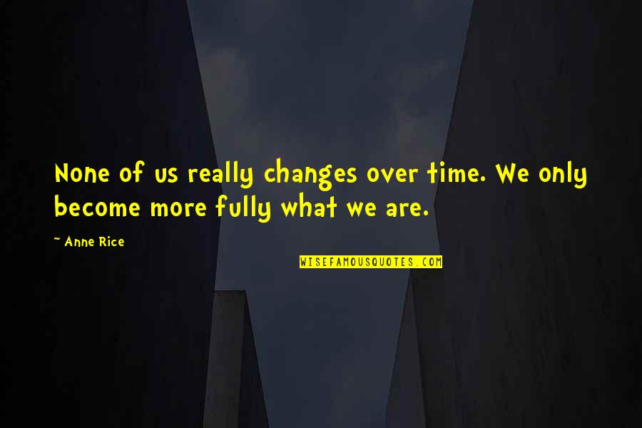 We Are Over Quotes By Anne Rice: None of us really changes over time. We