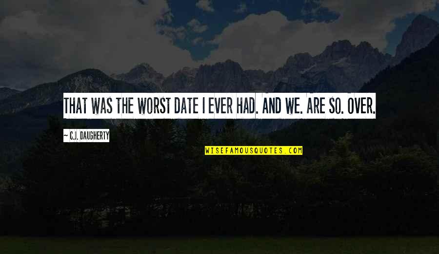 We Are Over Quotes By C.J. Daugherty: That was the worst date I ever had.