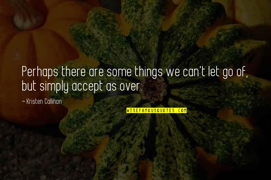 We Are Over Quotes By Kristen Callihan: Perhaps there are some things we can't let