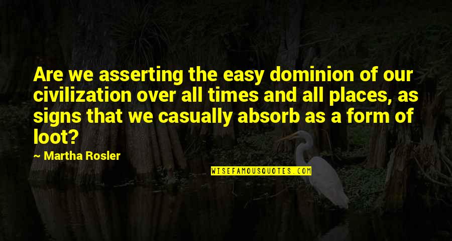 We Are Over Quotes By Martha Rosler: Are we asserting the easy dominion of our