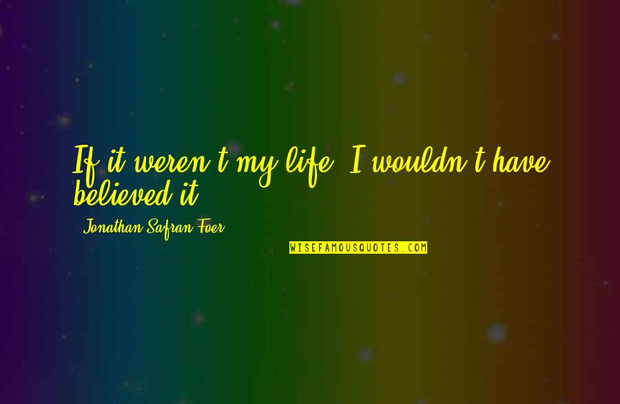 We Are Pakistani Quotes By Jonathan Safran Foer: If it weren't my life, I wouldn't have We Are Pakistani Quotes By Jonathan Safran Foer: If it weren't my life, I wouldn't have