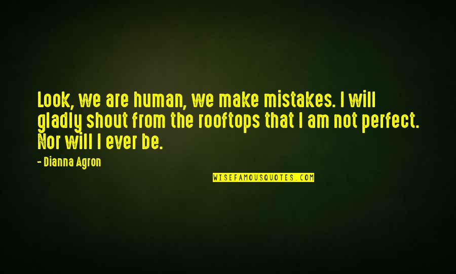 We Are Perfect Quotes By Dianna Agron: Look, we are human, we make mistakes. I We Are Perfect Quotes By Dianna Agron: Look, we are human, we make mistakes. I