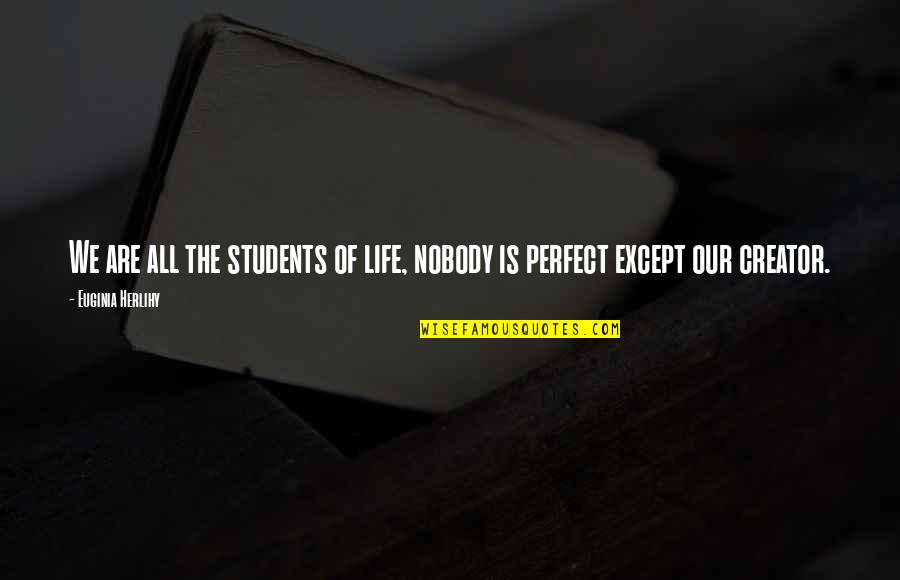 We Are Perfect Quotes By Euginia Herlihy: We are all the students of life, nobody We Are Perfect Quotes By Euginia Herlihy: We are all the students of life, nobody