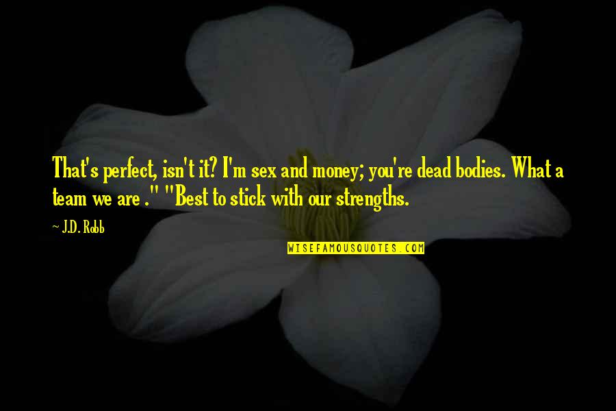 We Are Perfect Quotes By J.D. Robb: That's perfect, isn't it? I'm sex and money; We Are Perfect Quotes By J.D. Robb: That's perfect, isn't it? I'm sex and money;