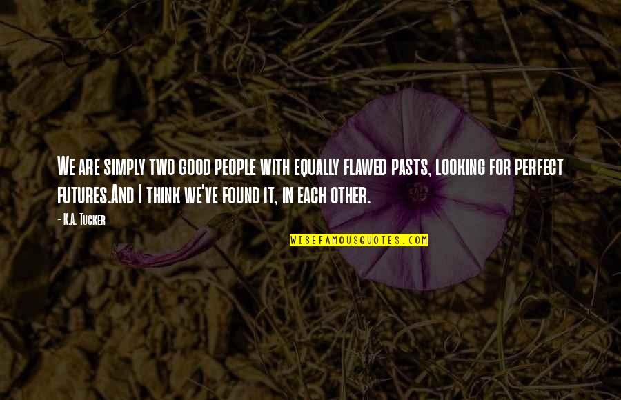We Are Perfect Quotes By K.A. Tucker: We are simply two good people with equally We Are Perfect Quotes By K.A. Tucker: We are simply two good people with equally