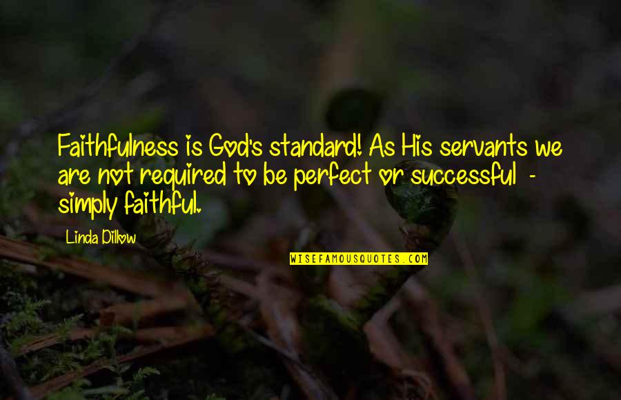 We Are Perfect Quotes By Linda Dillow: Faithfulness is God's standard! As His servants we We Are Perfect Quotes By Linda Dillow: Faithfulness is God's standard! As His servants we