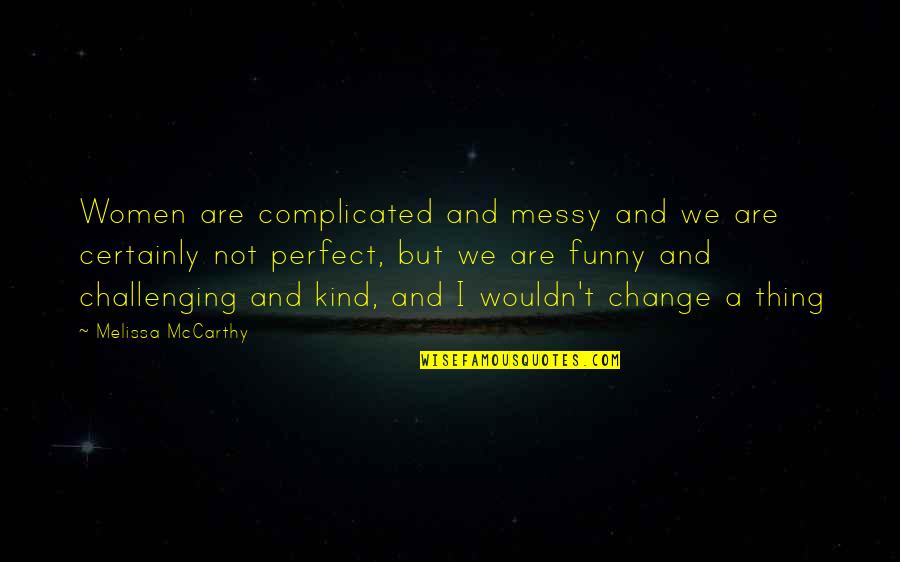 We Are Perfect Quotes By Melissa McCarthy: Women are complicated and messy and we are We Are Perfect Quotes By Melissa McCarthy: Women are complicated and messy and we are