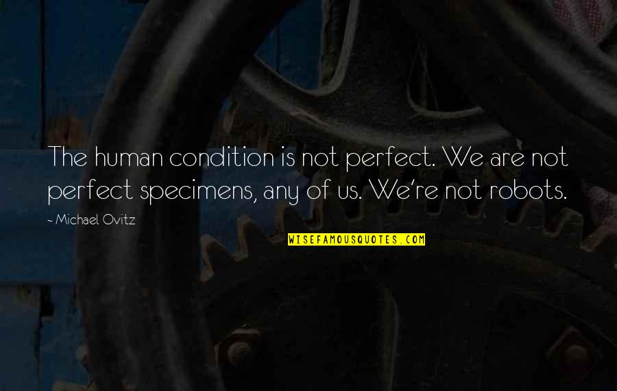 We Are Perfect Quotes By Michael Ovitz: The human condition is not perfect. We are We Are Perfect Quotes By Michael Ovitz: The human condition is not perfect. We are