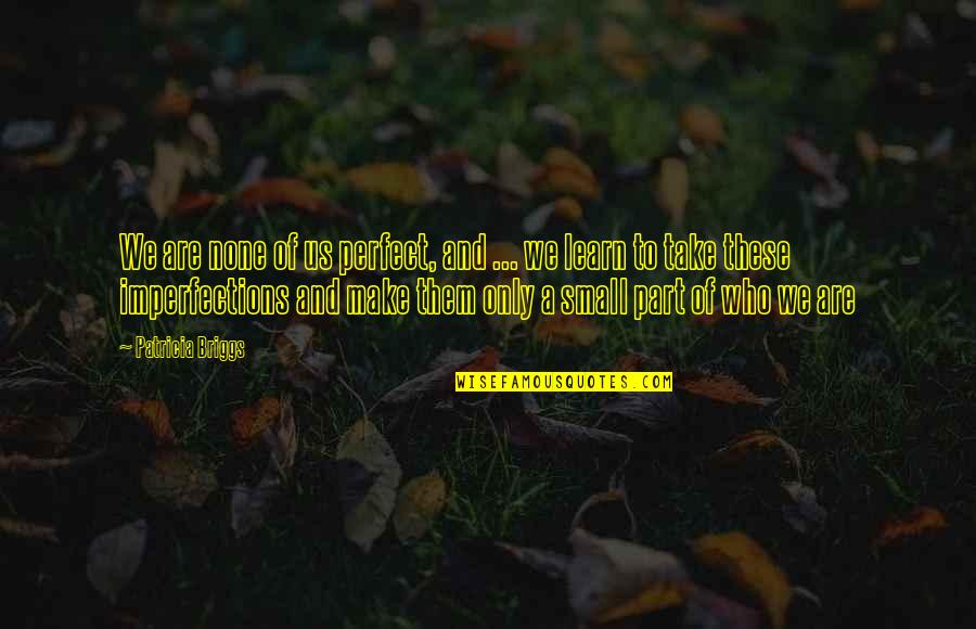 We Are Perfect Quotes By Patricia Briggs: We are none of us perfect, and ... We Are Perfect Quotes By Patricia Briggs: We are none of us perfect, and ...