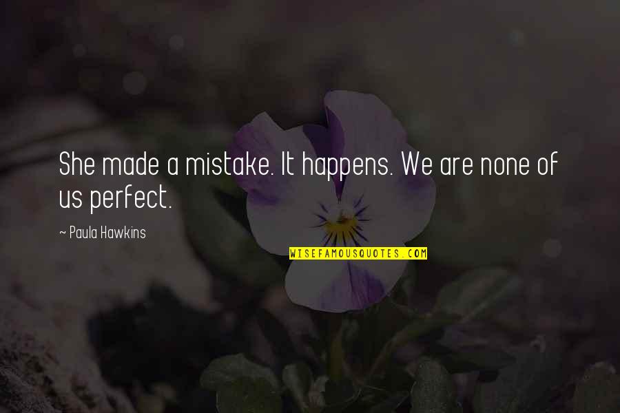 We Are Perfect Quotes By Paula Hawkins: She made a mistake. It happens. We are We Are Perfect Quotes By Paula Hawkins: She made a mistake. It happens. We are