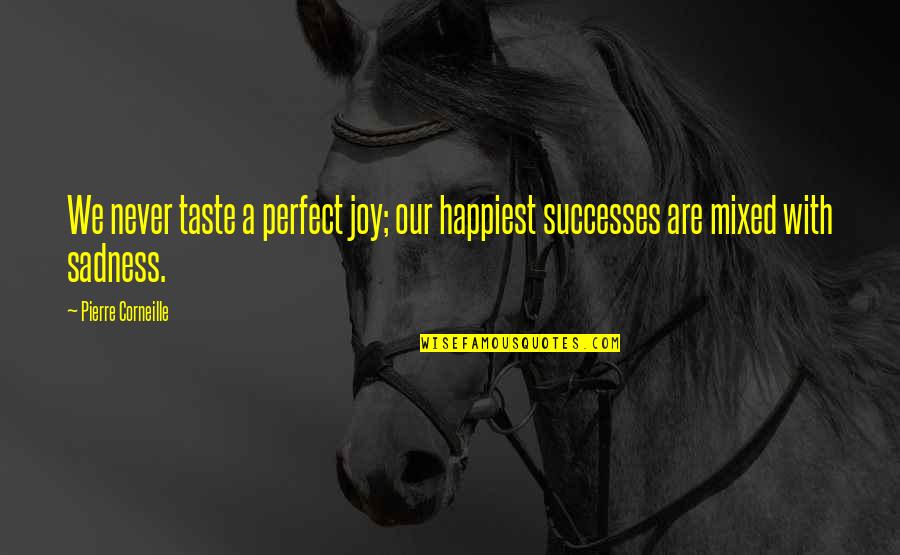 We Are Perfect Quotes By Pierre Corneille: We never taste a perfect joy; our happiest We Are Perfect Quotes By Pierre Corneille: We never taste a perfect joy; our happiest