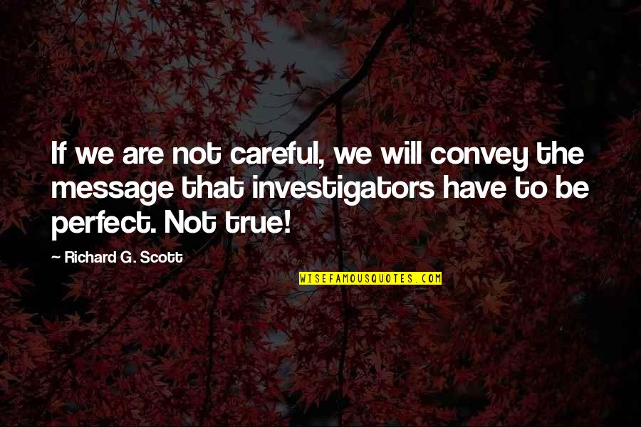 We Are Perfect Quotes By Richard G. Scott: If we are not careful, we will convey We Are Perfect Quotes By Richard G. Scott: If we are not careful, we will convey
