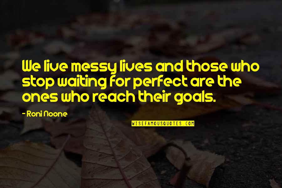We Are Perfect Quotes By Roni Noone: We live messy lives and those who stop We Are Perfect Quotes By Roni Noone: We live messy lives and those who stop