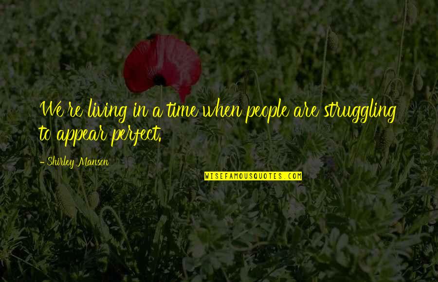 We Are Perfect Quotes By Shirley Manson: We're living in a time when people are We Are Perfect Quotes By Shirley Manson: We're living in a time when people are