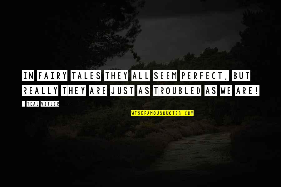 We Are Perfect Quotes By Teal Vitler: In fairy tales they all seem perfect, but