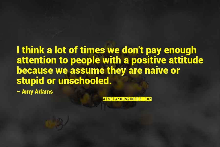 We Are Positive Quotes By Amy Adams: I think a lot of times we don't We Are Positive Quotes By Amy Adams: I think a lot of times we don't