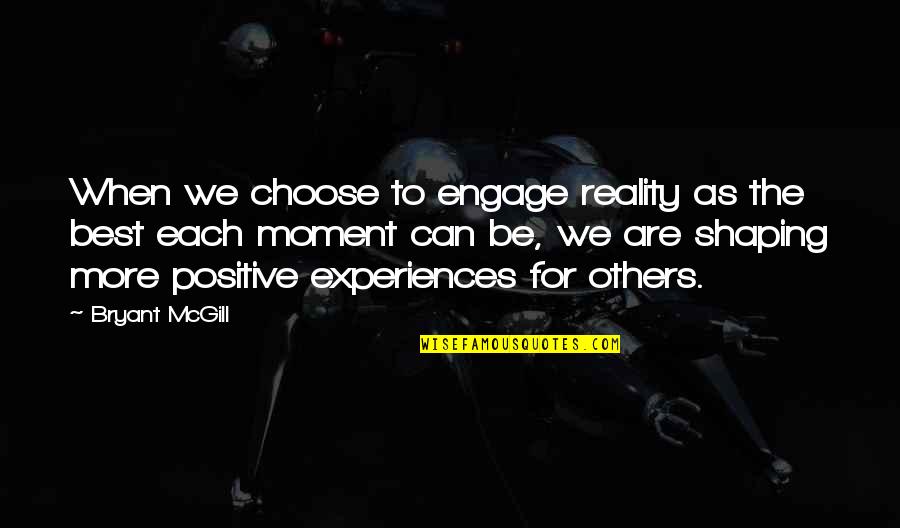 We Are Positive Quotes By Bryant McGill: When we choose to engage reality as the