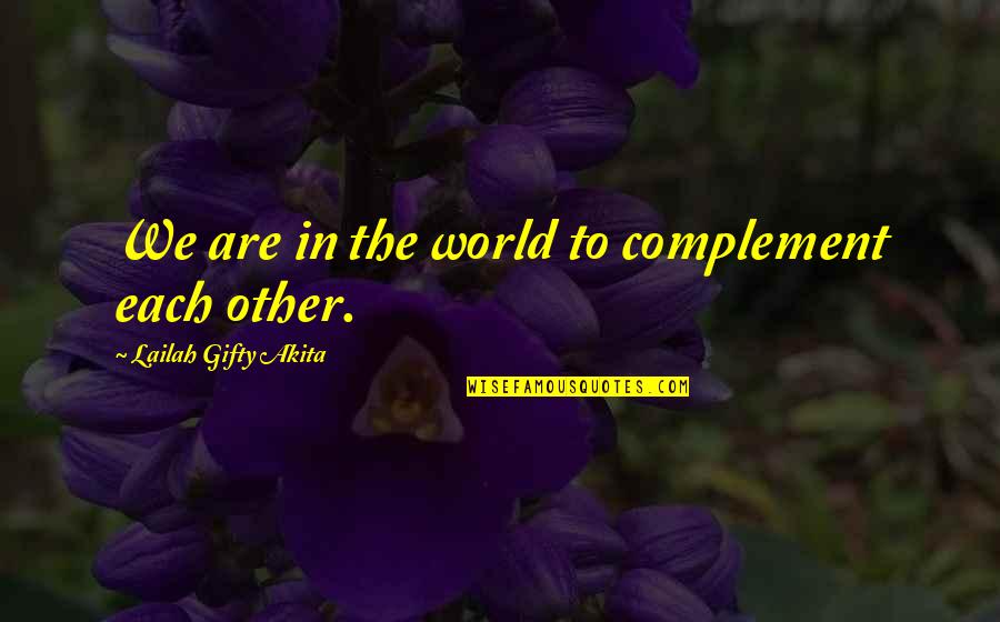 We Are Positive Quotes By Lailah Gifty Akita: We are in the world to complement each We Are Positive Quotes By Lailah Gifty Akita: We are in the world to complement each
