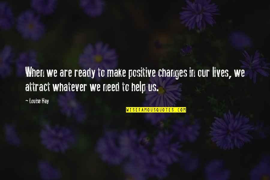 We Are Positive Quotes By Louise Hay: When we are ready to make positive changes We Are Positive Quotes By Louise Hay: When we are ready to make positive changes