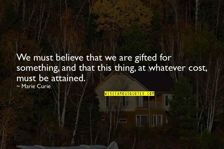 We Are Positive Quotes By Marie Curie: We must believe that we are gifted for