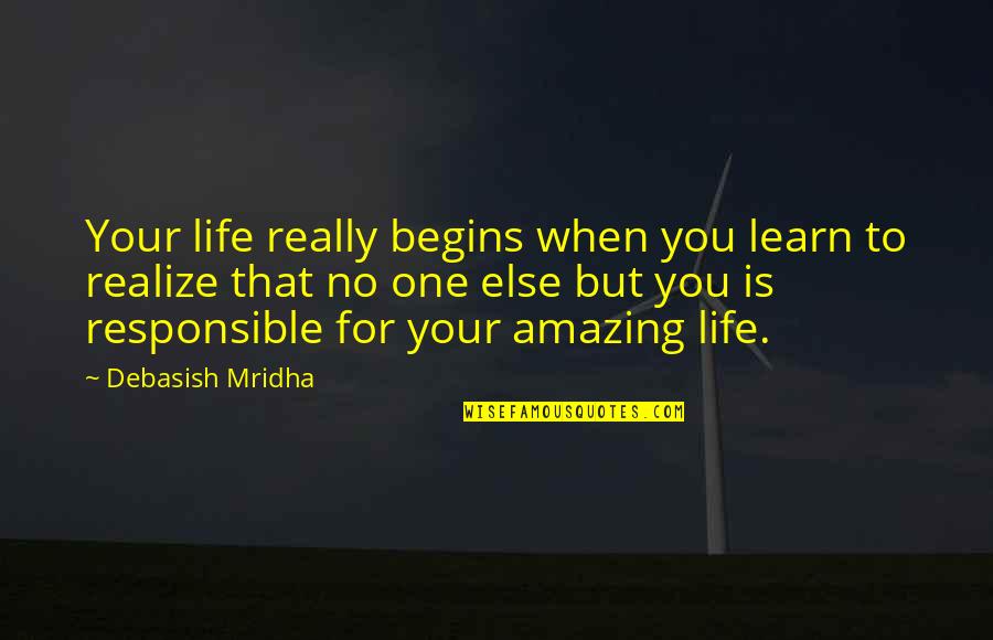 We Are Responsible For Our Own Happiness Quotes By Debasish Mridha: Your life really begins when you learn to