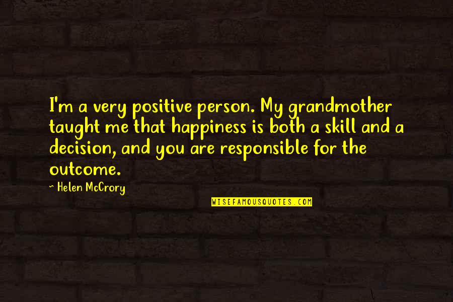 We Are Responsible For Our Own Happiness Quotes By Helen McCrory: I'm a very positive person. My grandmother taught