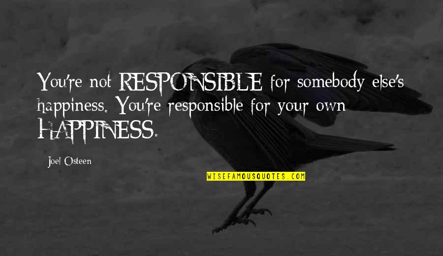 We Are Responsible For Our Own Happiness Quotes By Joel Osteen: You're not RESPONSIBLE for somebody else's happiness. You're