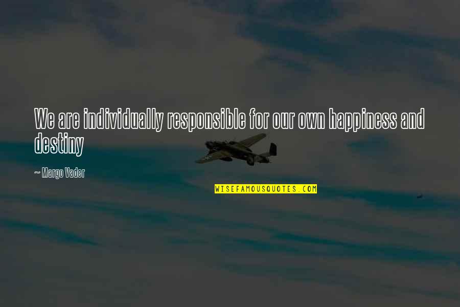 We Are Responsible For Our Own Happiness Quotes By Margo Vader: We are individually responsible for our own happiness