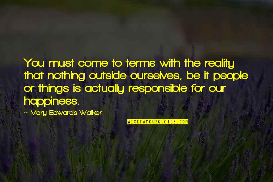 We Are Responsible For Our Own Happiness Quotes By Mary Edwards Walker: You must come to terms with the reality