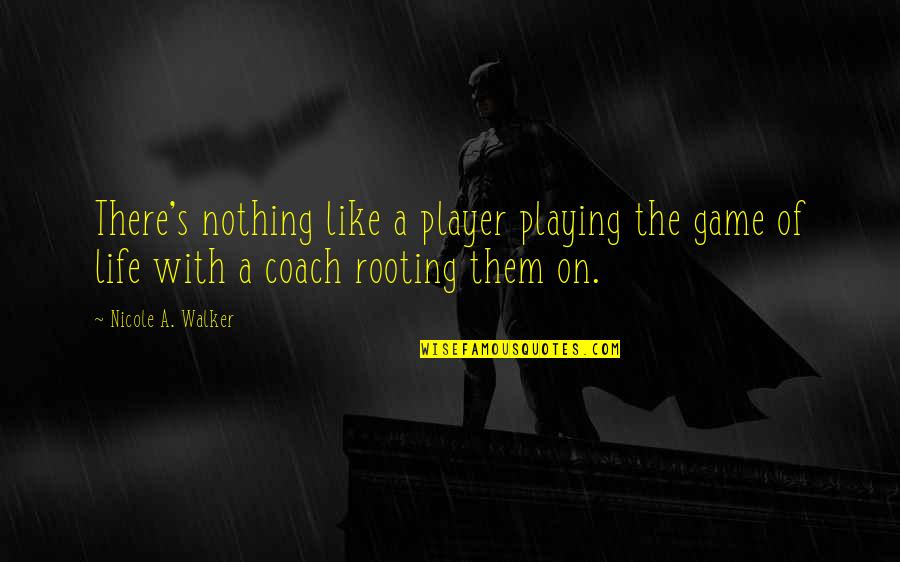 We Are Rooting For You Quotes By Nicole A. Walker: There's nothing like a player playing the game