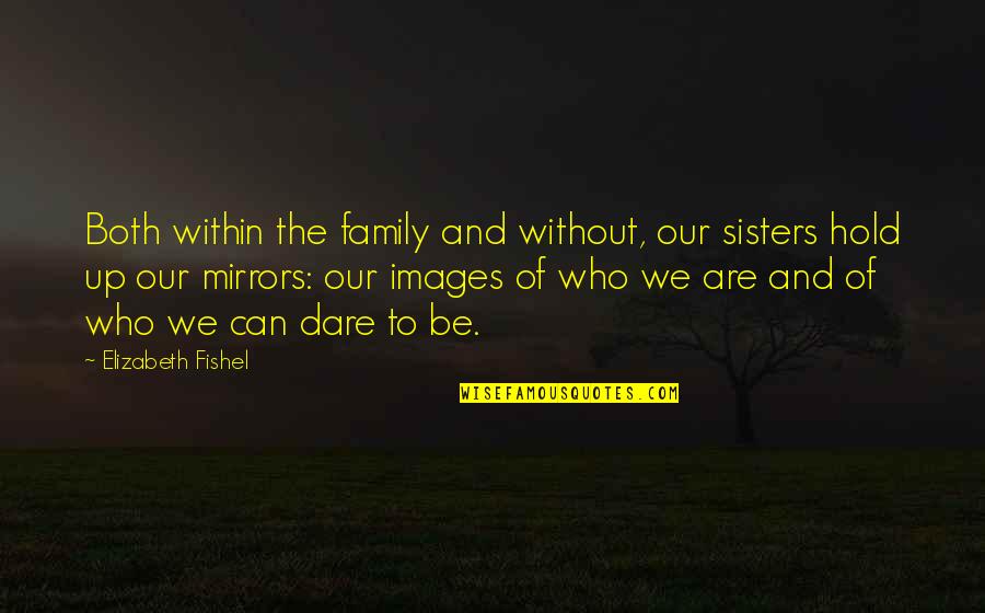 We Are Sisters Quotes By Elizabeth Fishel: Both within the family and without, our sisters We Are Sisters Quotes By Elizabeth Fishel: Both within the family and without, our sisters
